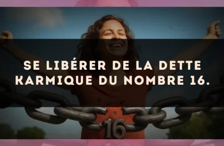 Se libérer de la dette karmique du nombre 16.