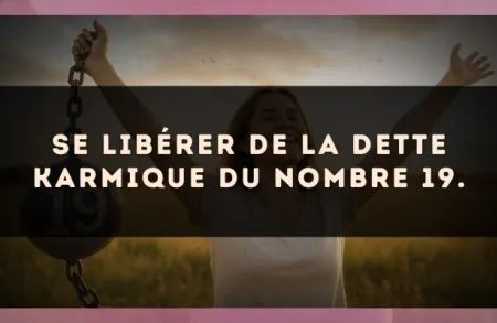Se libérer de la dette karmique du nombre 19.