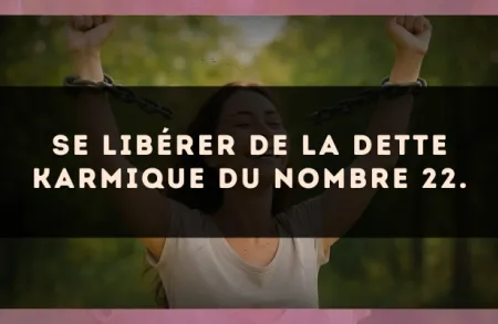 Se libérer de la dette karmique du nombre 22.