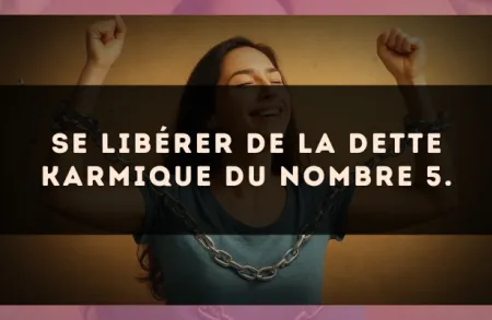 Se libérer de la dette karmique du nombre 5.