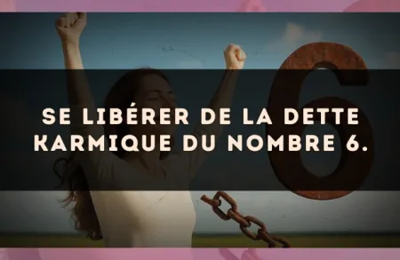 Se libérer de la dette karmique du nombre 6.