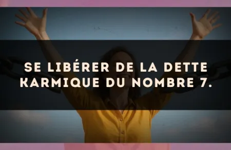 Se libérer de la dette karmique du nombre 7.