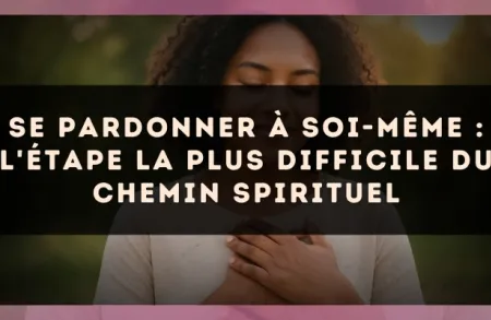 Se pardonner à soi-même : l'étape la plus difficile du chemin spirituel