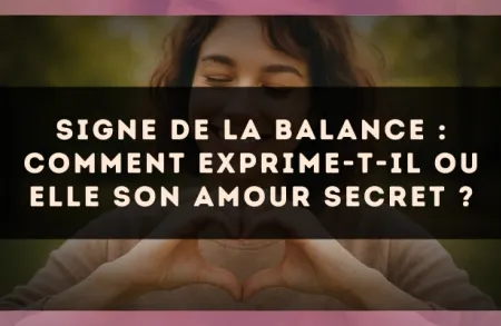 Signe de la Balance : comment exprime-t-il ou elle son amour secret ?