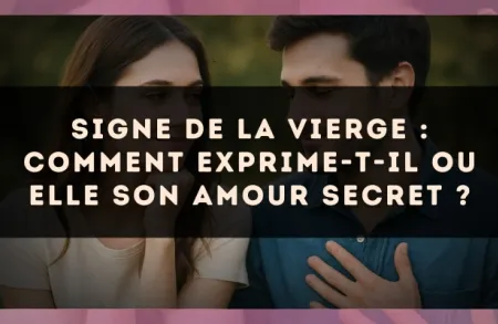 Signe de la Vierge : comment exprime-t-il ou elle son amour secret ?