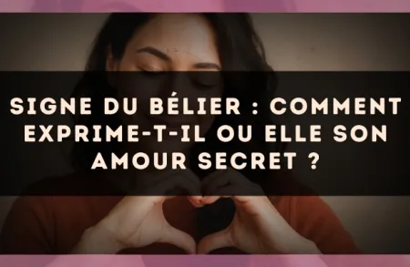 Signe du Bélier : comment exprime-t-il ou elle son amour secret ?
