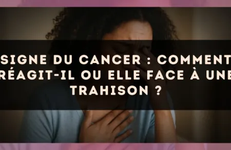 Signe du Cancer : Comment réagit-il ou elle face à une trahison ?