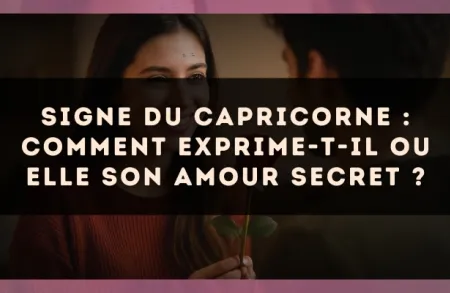 Signe du Capricorne : comment exprime-t-il ou elle son amour secret ?