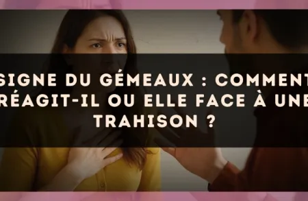 Signe du Gémeaux : Comment réagit-il ou elle face à une trahison ?