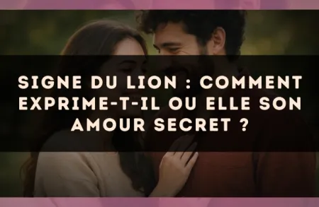 Signe du Lion : comment exprime-t-il ou elle son amour secret ?