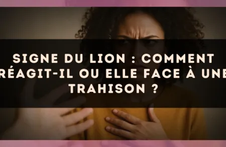 Signe du Lion : Comment réagit-il ou elle face à une trahison ?