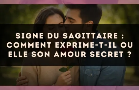 Signe du Sagittaire : comment exprime-t-il ou elle son amour secret ?