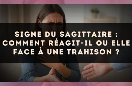 Signe du Sagittaire : Comment réagit-il ou elle face à une trahison ?