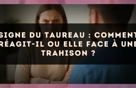 Signe du Taureau : Comment réagit-il ou elle face à une trahison ?