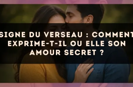 Signe du Verseau : comment exprime-t-il ou elle son amour secret ?