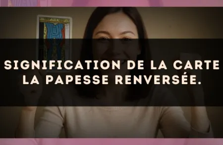 Signification de la carte La Papesse renversée.