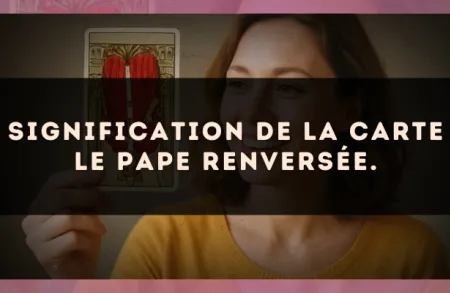 Signification de la carte Le Pape renversée.