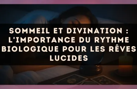 Sommeil et divination : l'importance du rythme biologique pour les rêves lucides