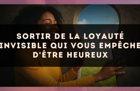 Sortir de la loyauté invisible qui vous empêche d'être heureux