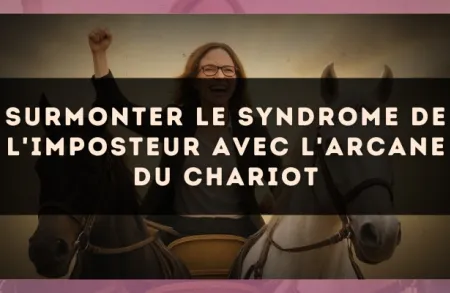 Surmonter le syndrome de l'imposteur avec l'arcane du Chariot