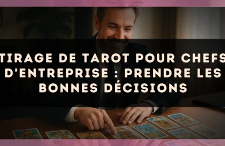 Tirage de tarot pour chefs d'entreprise : prendre les bonnes décisions