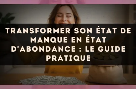 Transformer son état de manque en état d'abondance : le guide pratique