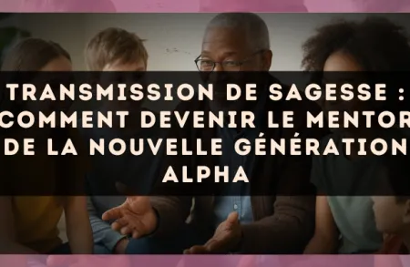 Transmission de sagesse : comment devenir le mentor de la nouvelle génération Alpha