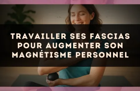 Travailler ses fascias pour augmenter son magnétisme personnel