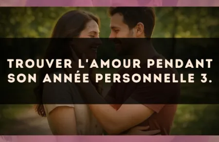 Trouver l'amour pendant son Année Personnelle 3.