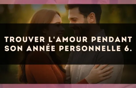 Trouver l'amour pendant son Année Personnelle 6.