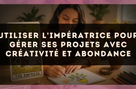 Utiliser l'Impératrice pour gérer ses projets avec créativité et abondance