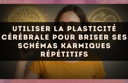 Utiliser la plasticité cérébrale pour briser ses schémas karmiques répétitifs