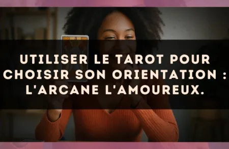 Utiliser le Tarot pour choisir son orientation : l'arcane L'Amoureux.