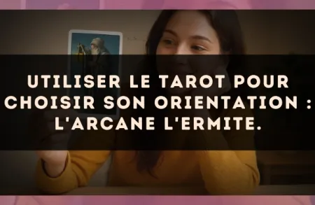 Utiliser le Tarot pour choisir son orientation : l'arcane L'Ermite.