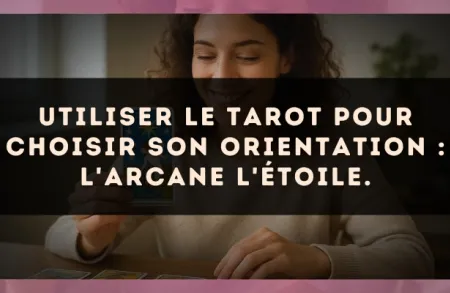 Utiliser le Tarot pour choisir son orientation : l'arcane L'Étoile.