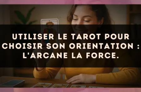 Utiliser le Tarot pour choisir son orientation : l'arcane La Force.