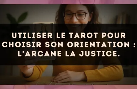 Utiliser le Tarot pour choisir son orientation : l'arcane La Justice.
