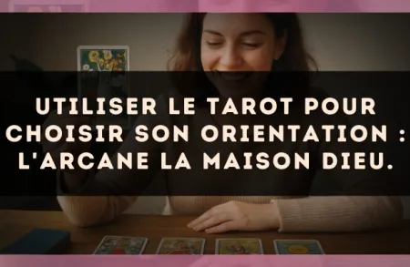 Utiliser le Tarot pour choisir son orientation : l'arcane La Maison Dieu.