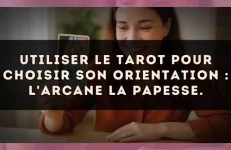 Utiliser le Tarot pour choisir son orientation : l'arcane La Papesse.