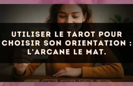 Utiliser le Tarot pour choisir son orientation : l'arcane Le Mat.