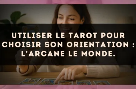 Utiliser le Tarot pour choisir son orientation : l'arcane Le Monde.