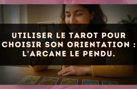 Utiliser le Tarot pour choisir son orientation : l'arcane Le Pendu.