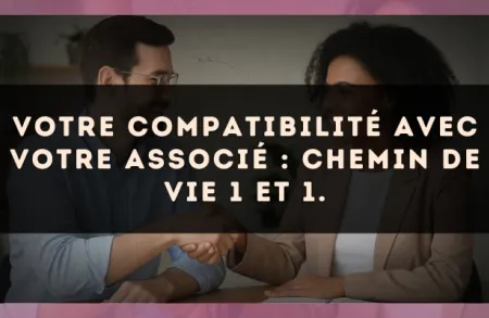 Votre compatibilité avec votre associé : Chemin de Vie 1 et 1.