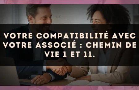 Votre compatibilité avec votre associé : Chemin de Vie 1 et 11.