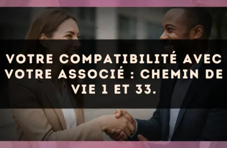 Votre compatibilité avec votre associé : Chemin de Vie 1 et 33.
