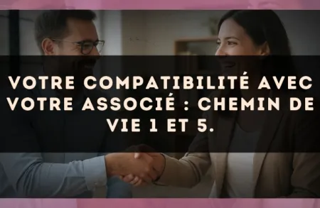 Votre compatibilité avec votre associé : Chemin de Vie 1 et 5.