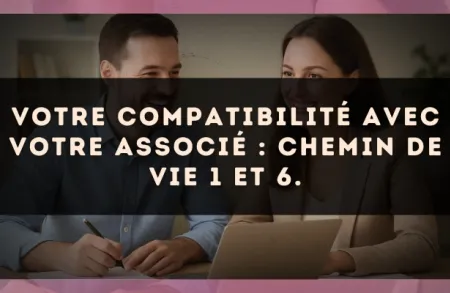 Votre compatibilité avec votre associé : Chemin de Vie 1 et 6.