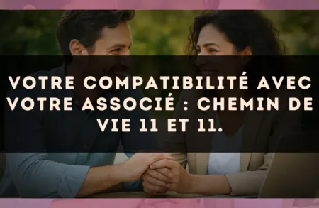 Votre compatibilité avec votre associé : Chemin de Vie 11 et 11.