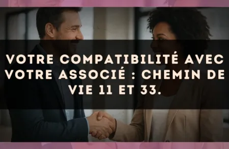Votre compatibilité avec votre associé : Chemin de Vie 11 et 33.