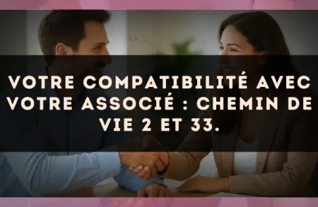 Votre compatibilité avec votre associé : Chemin de Vie 2 et 33.